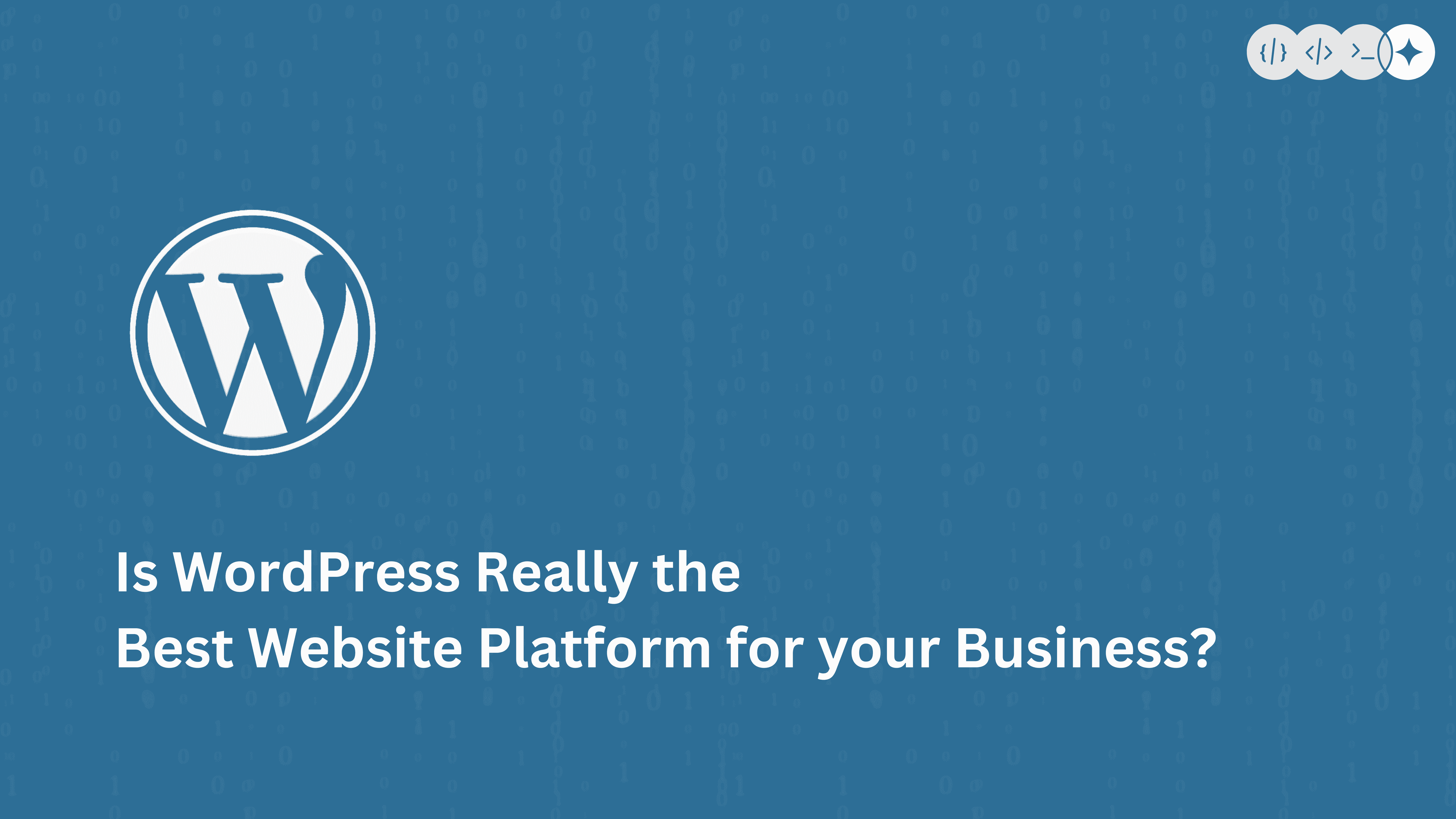 Is WordPress Really The Best Website Platform For Your Business?